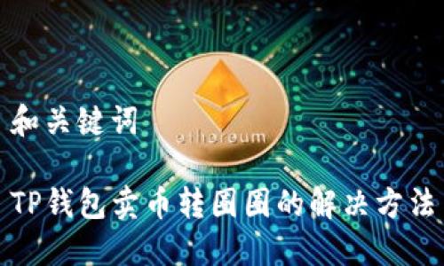 和关键词

TP钱包卖币转圈圈的解决方法