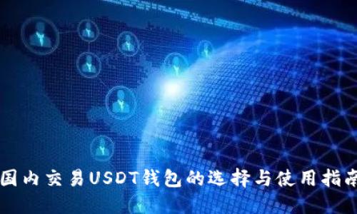 国内交易USDT钱包的选择与使用指南