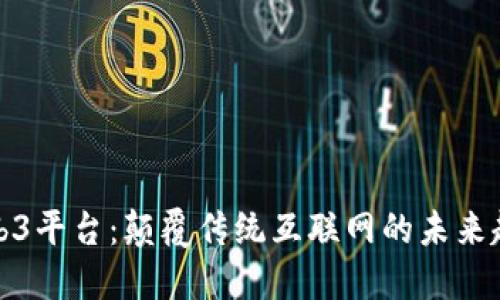 Web3平台：颠覆传统互联网的未来趋势