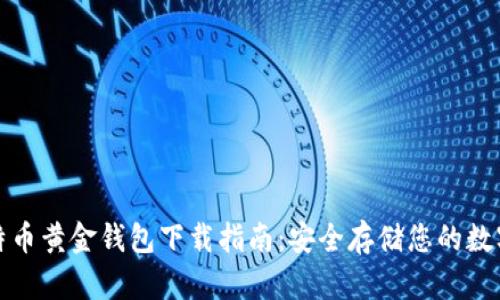 : 比特币黄金钱包下载指南：安全存储您的数字资产