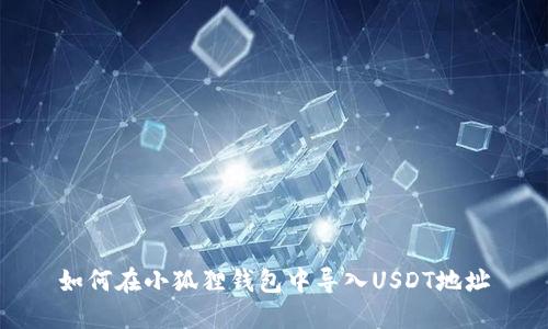 如何在小狐狸钱包中导入USDT地址