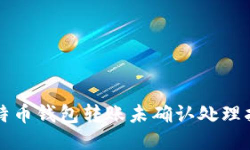 比特币钱包转账未确认处理指南