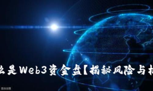 什么是Web3资金盘？揭秘风险与机遇