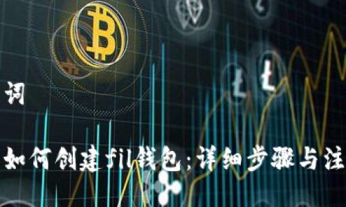 与关键词

tp钱包如何创建fil钱包：详细步骤与注意事项