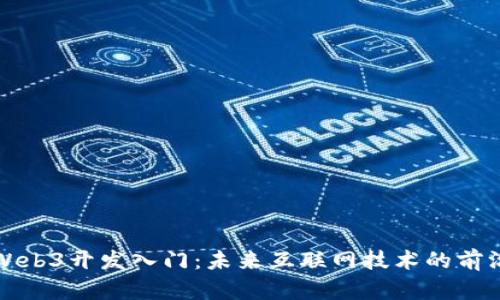 Web3开发入门：未来互联网技术的前沿