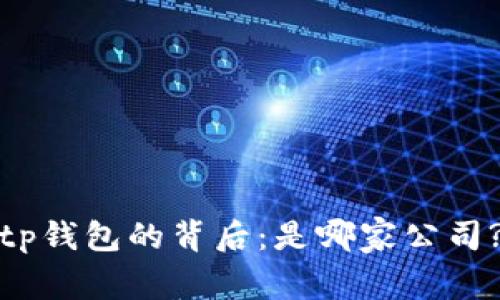 tp钱包的背后：是哪家公司?