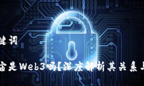 与关键词

元宇宙是Web3吗？深度解析其关系与区别