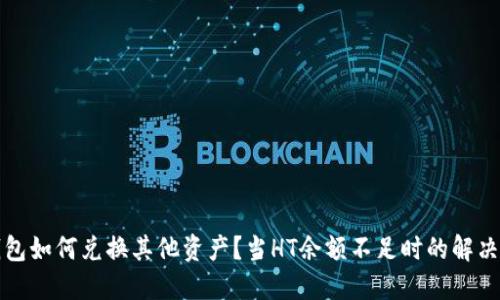 TP钱包如何兑换其他资产？当HT余额不足时的解决方案