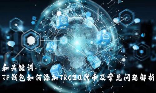 和关键词  
TP钱包如何添加TRC20代币及常见问题解析