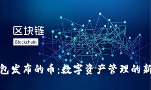 TP钱包发布的币：数字资产管理的新选择