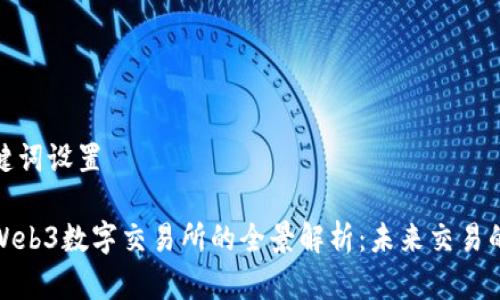 和关键词设置

香港Web3数字交易所的全景解析：未来交易的核心