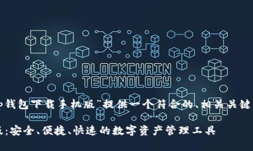 根据要求，我将为“tp钱包下载手机版”提供一个符合的、相关关键词，并展开详细内容。

: tp钱包下载手机版：安全、便捷、快速的数字资产管理工具